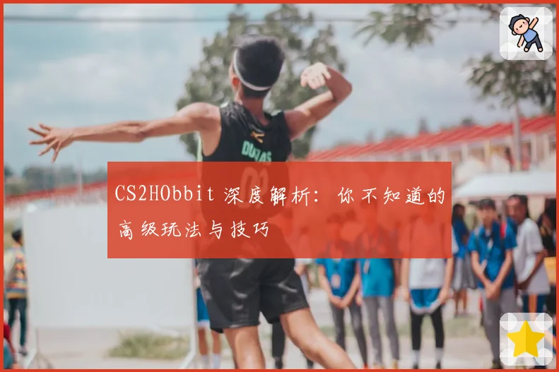 CS2HObbit 深度解析：你不知道的高级玩法与技巧